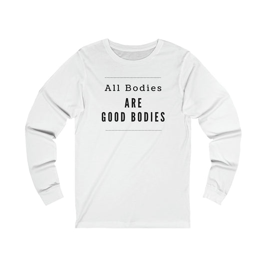 Long Sleeve Tee - All Bodies are Good Bodies