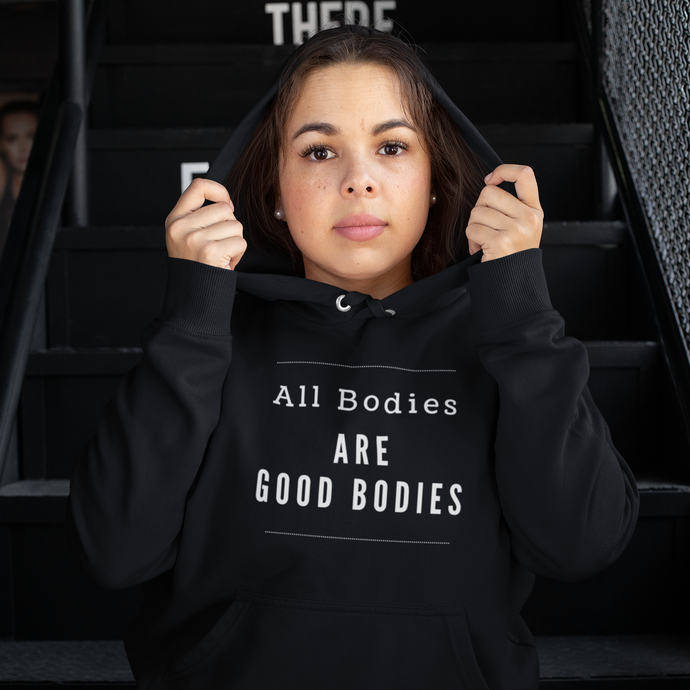 Hooded Sweatshirt - All Bodies are Good Bodies